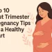 Top 10 First Trimester Pregnancy Tips for a Healthy Start