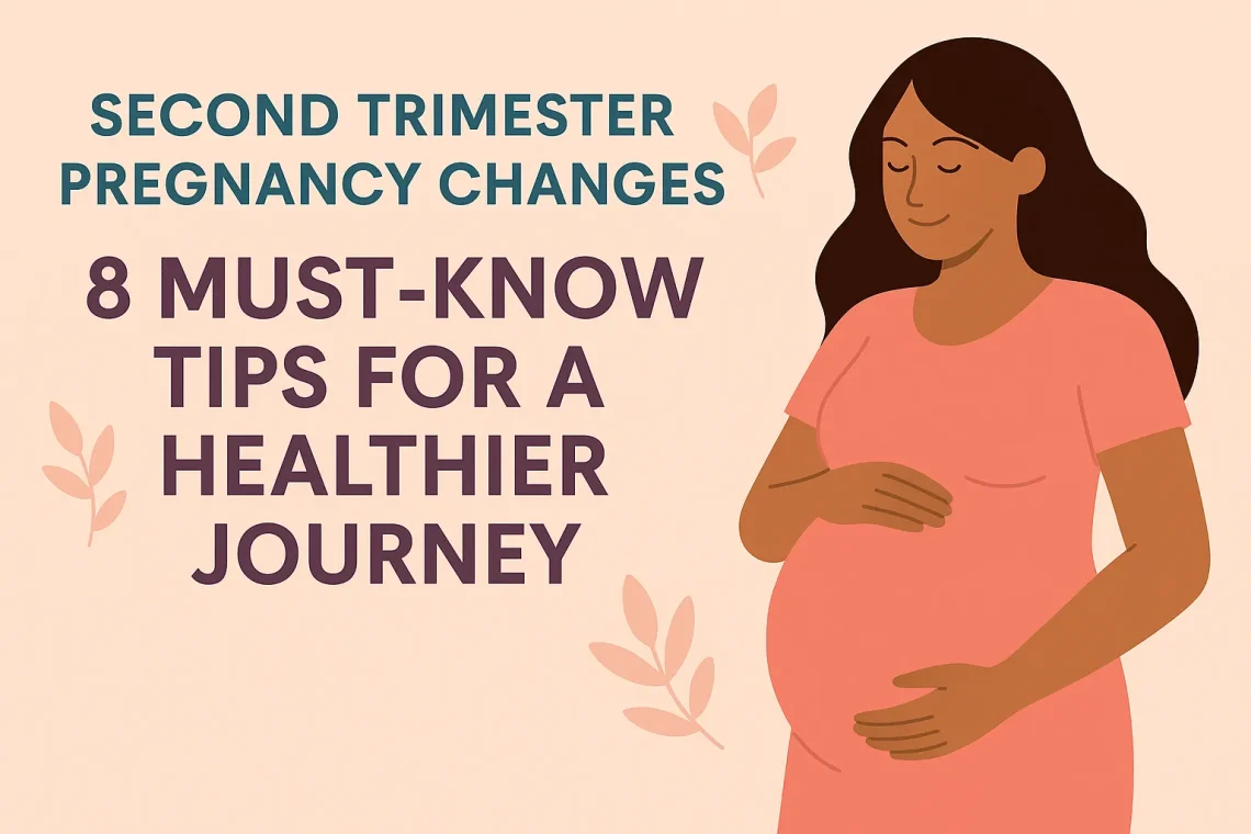 Second Trimester Pregnancy Changes: 8 Must-Know Tips for a Healthier Journey