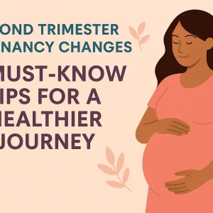 Second Trimester Pregnancy Changes: 8 Must-Know Tips for a Healthier Journey
